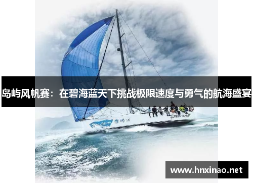 岛屿风帆赛：在碧海蓝天下挑战极限速度与勇气的航海盛宴